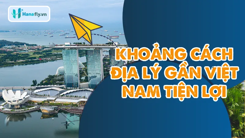 Khoảng cách địa lý gần Việt Nam tiện lợi