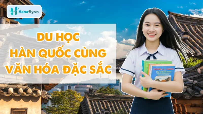 Du học Hàn Quốc cùng văn hóa đặc sắc