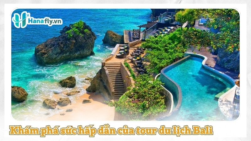 Khám phá sức hấp dẫn của tour du lịch Bali